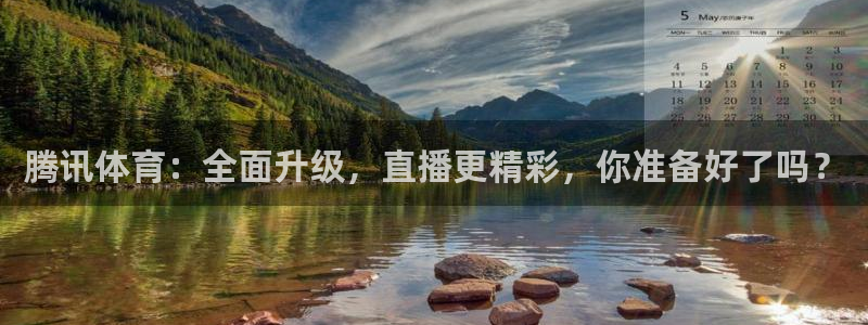 腾讯体育：全面升级，直播更精彩，你准备好了吗？