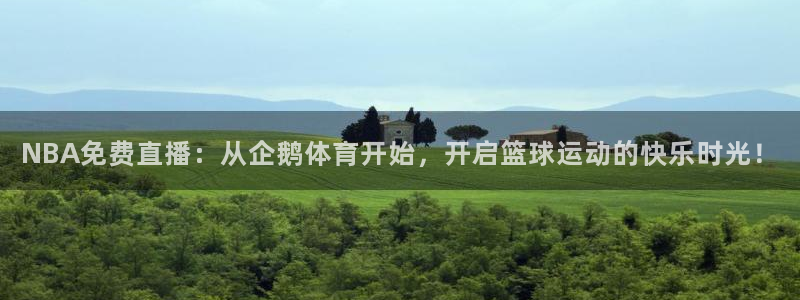 NBA免费直播：从企鹅体育开始，开启篮球运动的快乐时光！